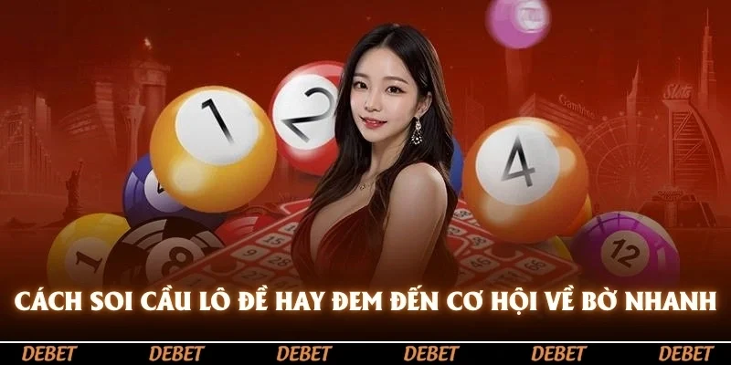 Cách soi cầu lô đề hay đem đến cho hội viên những cơ hội về bờ nhanh chóng