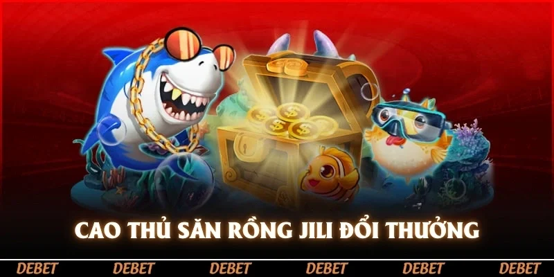 Cao thủ săn rồng Jili đổi thưởng