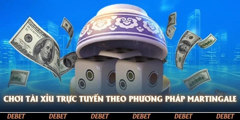 Chơi tài xỉu trực tuyến theo phương pháp Martingale