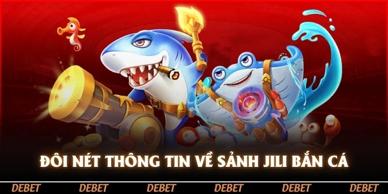 Đôi nét thông tin về sảnh Jili bắn cá