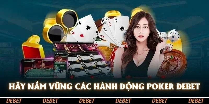 Hãy nắm vững các hành động cơ bản theo luật chơi Poker DEBET