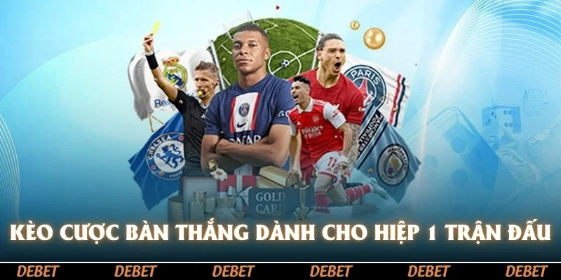 Kèo cược bàn thắng dành cho hiệp 1 trận đấu
