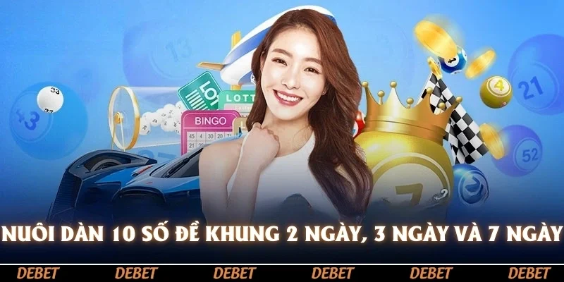 Nuôi dàn 10 số đề khung 2 ngày, 3 ngày và 7 ngày
