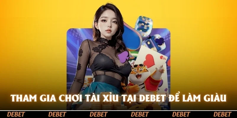 Tham gia chơi Tài Xỉu tại DEBET có cơ hội làm giàu cực nhanh chóng