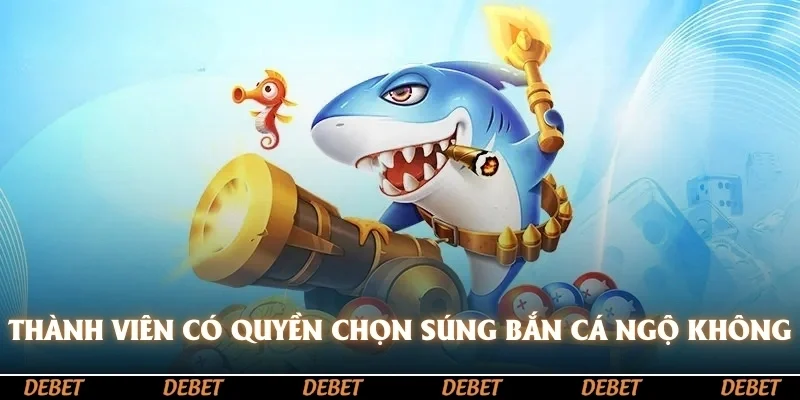 Thành viên có quyền linh hoạt chọn súng trong Bắn cá Ngộ Không