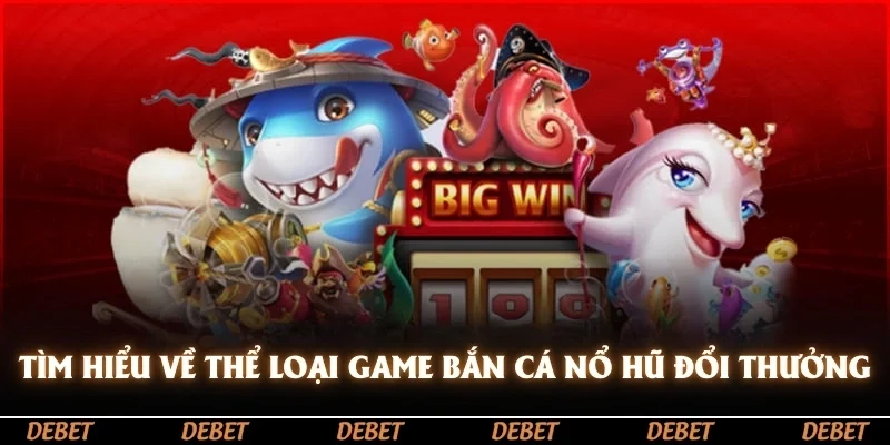 Tìm hiểu về thể loại game bắn cá nổ hũ đổi thưởng