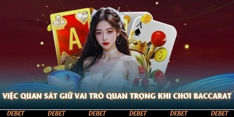 Việc quan sát giữ vai trò quan trọng trong cách chơi baccarat luôn thắng